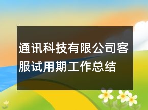 通訊科技有限公司客服試用期工作總結(jié)范文