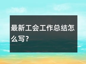最新工會工作總結(jié)怎么寫？