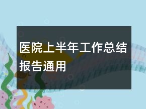 醫(yī)院上半年工作總結(jié)報(bào)告通用