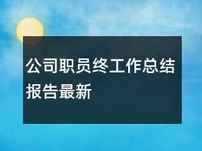 公司職員終工作總結(jié)報告最新