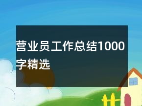 營業(yè)員工作總結(jié)1000字精選