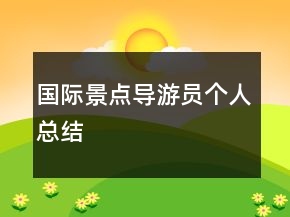 國際景點(diǎn)導(dǎo)游員個(gè)人總結(jié)
