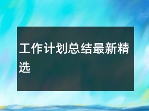 工作計(jì)劃總結(jié)最新精選
