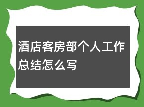 酒店客房部個(gè)人工作總結(jié)怎么寫