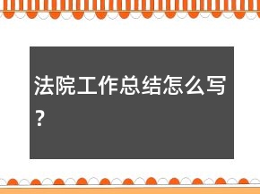 法院工作總結(jié)怎么寫(xiě)？