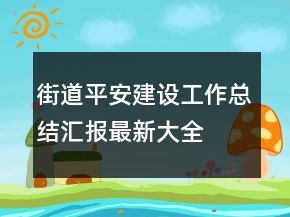 街道平安建設工作總結(jié)匯報最新大全