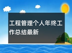工程管理個(gè)人年終工作總結(jié)最新