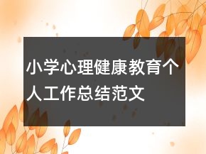 小學(xué)心理健康教育個人工作總結(jié)范文