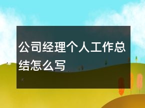 公司經(jīng)理個人工作總結(jié)怎么寫