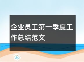 企業(yè)員工第一季度工作總結范文