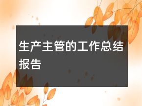 生產(chǎn)主管的工作總結(jié)報(bào)告