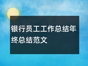銀行員工工作總結(jié)年終總結(jié)范文