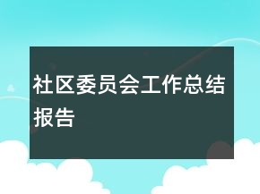 社區(qū)委員會工作總結(jié)報告