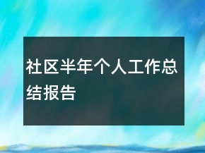 社區(qū)半年個(gè)人工作總結(jié)報(bào)告