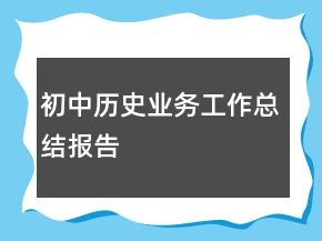 初中歷史業(yè)務(wù)工作總結(jié)報(bào)告