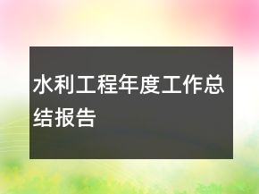 水利工程年度工作總結(jié)報告