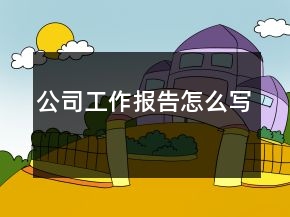 公司工作報(bào)告怎么寫