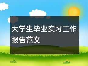 大學(xué)生畢業(yè)實習(xí)工作報告范文