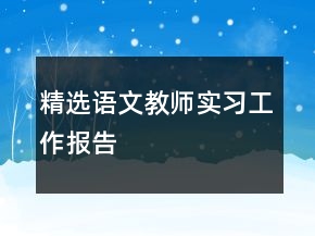 精選語(yǔ)文教師實(shí)習(xí)工作報(bào)告
