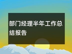 部門(mén)經(jīng)理半年工作總結(jié)報(bào)告
