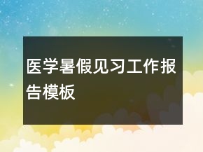 醫(yī)學暑假見習工作報告模板