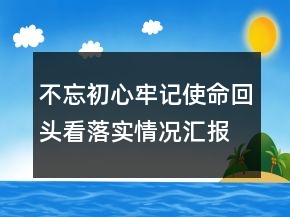 不忘初心牢記使命回頭看落實情況匯報優(yōu)秀范