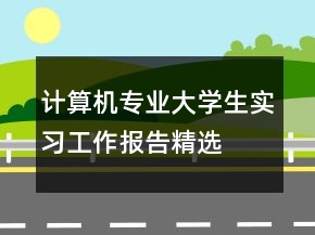 計算機專業(yè)大學生實習工作報告精選