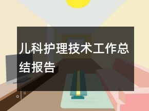 兒科護理技術工作總結報告