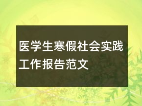 醫(yī)學(xué)生寒假社會實(shí)踐工作報(bào)告范文