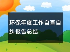 環(huán)保年度工作自查自糾報(bào)告總結(jié)