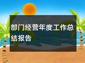 部門經(jīng)營年度工作總結(jié)報(bào)告