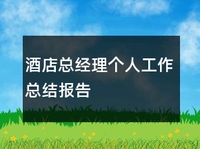 酒店總經(jīng)理個(gè)人工作總結(jié)報(bào)告