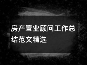 房產(chǎn)置業(yè)顧問(wèn)工作總結(jié)范文精選