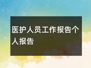 醫(yī)護人員工作報告?zhèn)€人報告