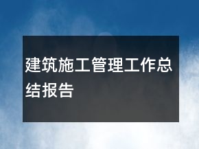 建筑施工管理工作總結(jié)報(bào)告