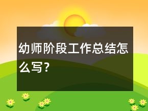 幼師階段工作總結(jié)怎么寫？