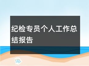 紀(jì)檢專員個(gè)人工作總結(jié)報(bào)告
