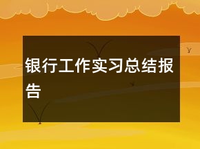 銀行工作實(shí)習(xí)總結(jié)報(bào)告