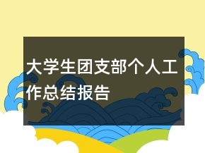 大學(xué)生團(tuán)支部個(gè)人工作總結(jié)報(bào)告