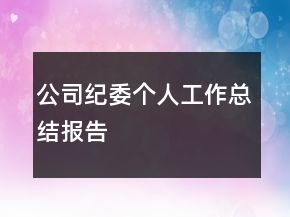 公司紀(jì)委個(gè)人工作總結(jié)報(bào)告