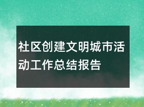 社區(qū)創(chuàng)建文明城市活動工作總結(jié)報告