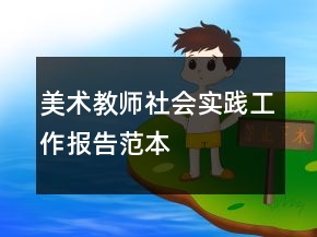 美術(shù)教師社會實踐工作報告范本