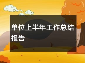 單位上半年工作總結(jié)報告