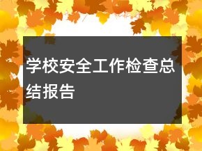 學(xué)校安全工作檢查總結(jié)報告