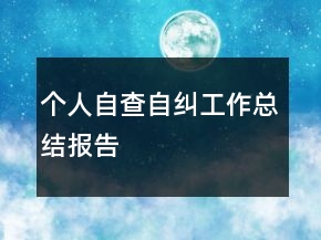 個人自查自糾工作總結報告
