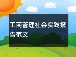 工商管理社會(huì)實(shí)踐報(bào)告范文