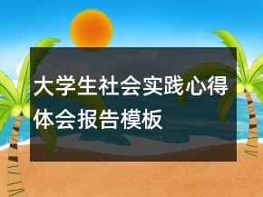 大學(xué)生社會實踐心得體會報告模板