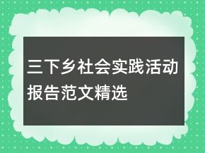 “三下鄉(xiāng)”社會實踐活動報告范文精選
