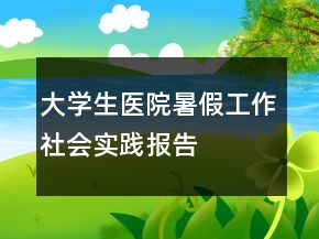 大學(xué)生醫(yī)院暑假工作社會(huì)實(shí)踐報(bào)告