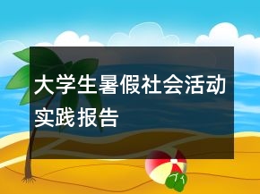 大學(xué)生暑假社會(huì)活動(dòng)實(shí)踐報(bào)告